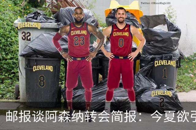 邮报谈阿森纳转会简报：今夏欲引援4至5人，巴尔科拉、罗杰斯在列