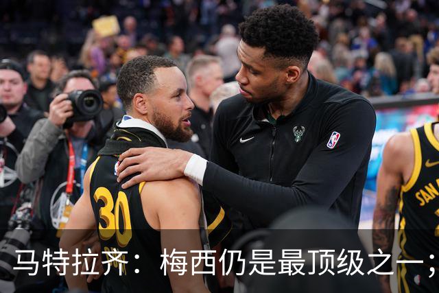 马特拉齐：梅西仍是最顶级之一；乌兹基地有12块球场 意大利才3块